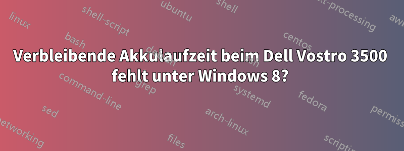 Verbleibende Akkulaufzeit beim Dell Vostro 3500 fehlt unter Windows 8?