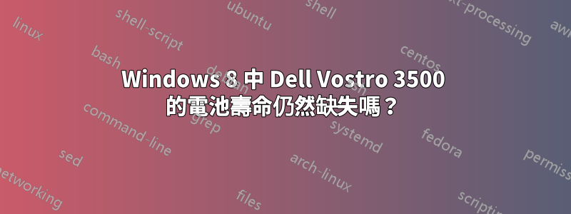 Windows 8 中 Dell Vostro 3500 的電池壽命仍然缺失嗎？