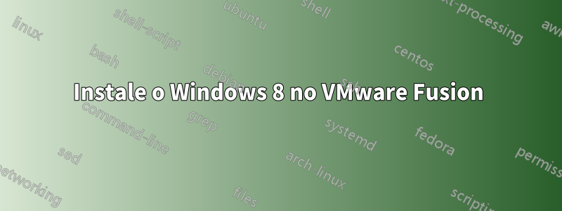 Instale o Windows 8 no VMware Fusion