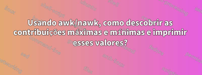 Usando awk/nawk, como descobrir as contribuições máximas e mínimas e imprimir esses valores?