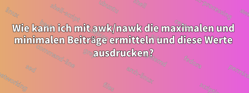 Wie kann ich mit awk/nawk die maximalen und minimalen Beiträge ermitteln und diese Werte ausdrucken?