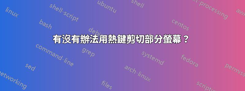 有沒有辦法用熱鍵剪切部分螢幕？