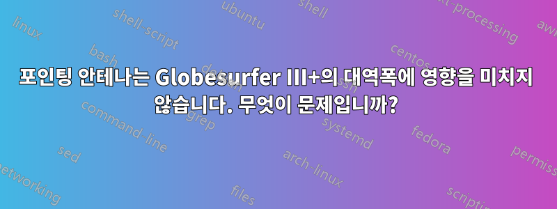 포인팅 안테나는 Globesurfer III+의 대역폭에 영향을 미치지 않습니다. 무엇이 문제입니까?