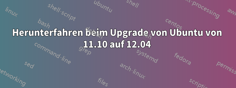 Herunterfahren beim Upgrade von Ubuntu von 11.10 auf 12.04