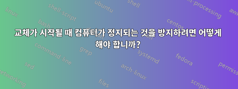 교체가 시작될 때 컴퓨터가 정지되는 것을 방지하려면 어떻게 해야 합니까?