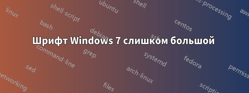 Шрифт Windows 7 слишком большой