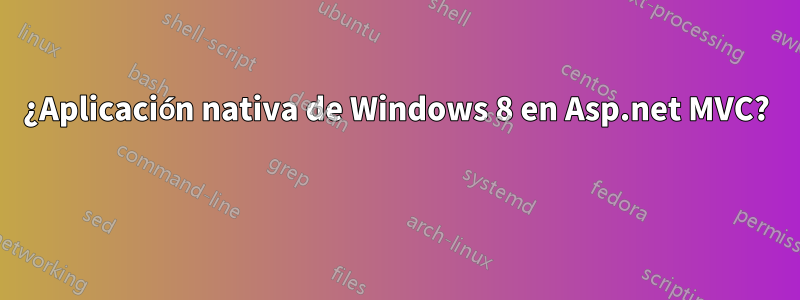 ¿Aplicación nativa de Windows 8 en Asp.net MVC? 