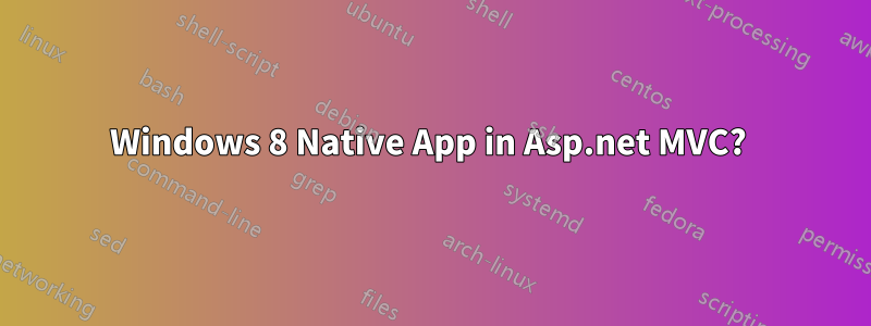 Windows 8 Native App in Asp.net MVC? 