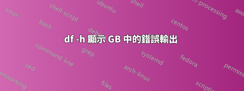 df -h 顯示 GB 中的錯誤輸出