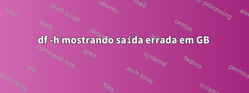 df -h mostrando saída errada em GB