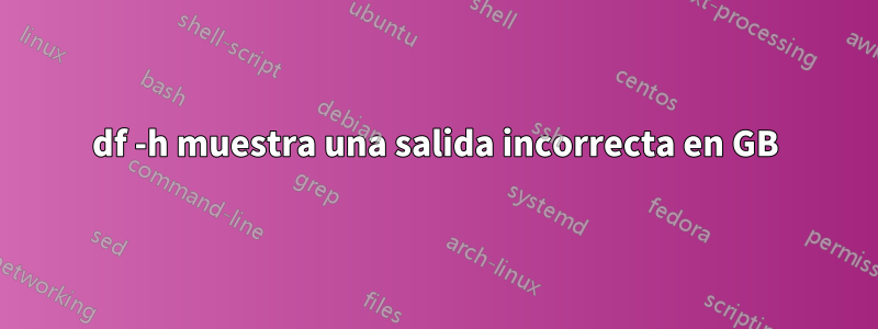 df -h muestra una salida incorrecta en GB