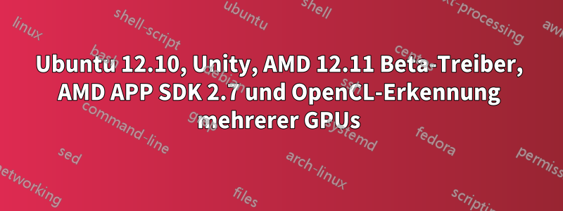 Ubuntu 12.10, Unity, AMD 12.11 Beta-Treiber, AMD APP SDK 2.7 und OpenCL-Erkennung mehrerer GPUs