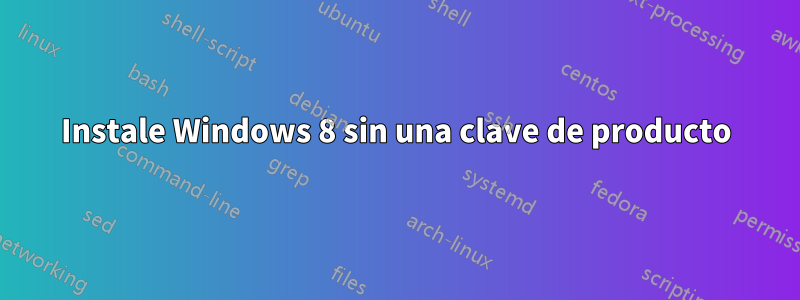 Instale Windows 8 sin una clave de producto