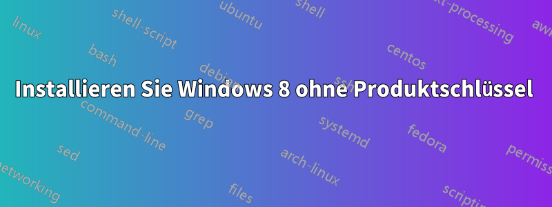 Installieren Sie Windows 8 ohne Produktschlüssel