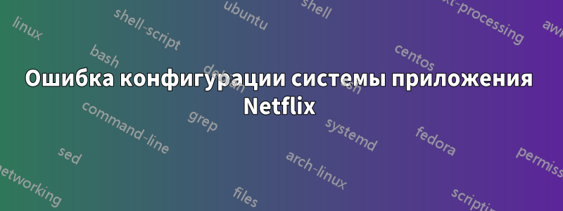 Ошибка конфигурации системы приложения Netflix