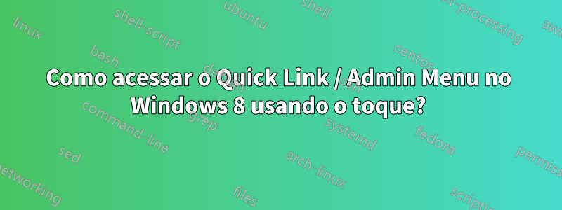 Como acessar o Quick Link / Admin Menu no Windows 8 usando o toque?