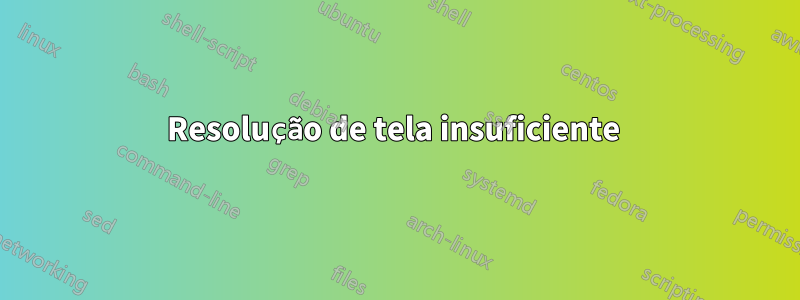 Resolução de tela insuficiente 