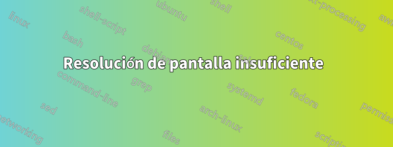 Resolución de pantalla insuficiente 