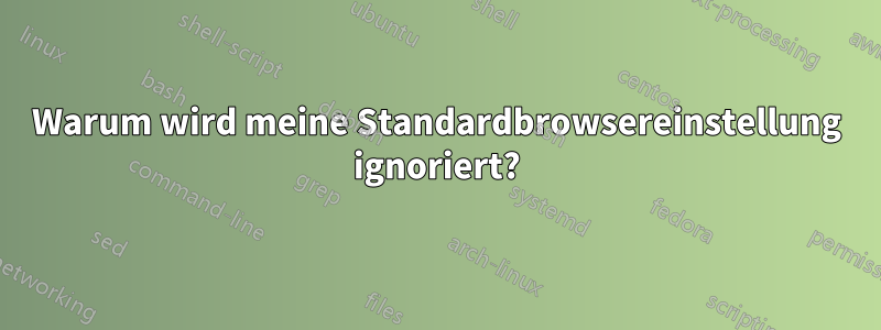 Warum wird meine Standardbrowsereinstellung ignoriert?