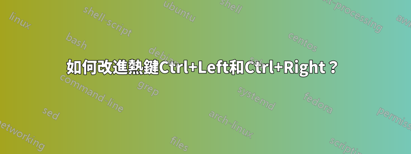 如何改進熱鍵Ctrl+Left和Ctrl+Right？