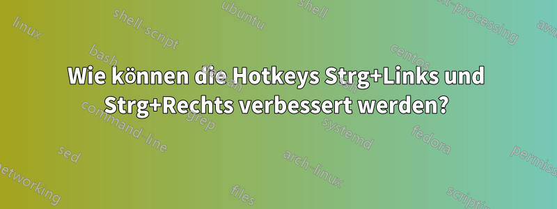 Wie können die Hotkeys Strg+Links und Strg+Rechts verbessert werden?