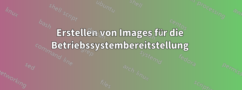 Erstellen von Images für die Betriebssystembereitstellung