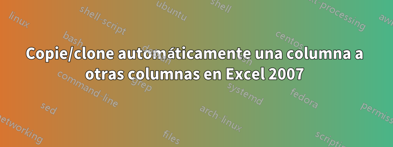 Copie/clone automáticamente una columna a otras columnas en Excel 2007