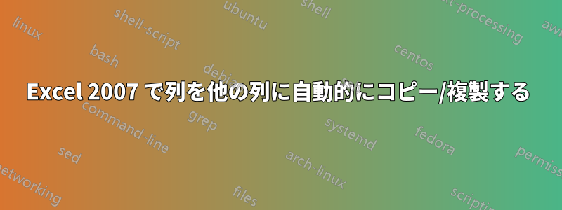 Excel 2007 で列を他の列に自動的にコピー/複製する