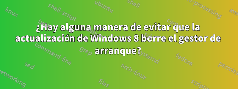 ¿Hay alguna manera de evitar que la actualización de Windows 8 borre el gestor de arranque?