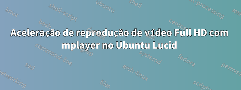 Aceleração de reprodução de vídeo Full HD com mplayer no Ubuntu Lucid