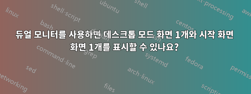 듀얼 모니터를 사용하면 데스크톱 모드 화면 1개와 시작 화면 화면 1개를 표시할 수 있나요?