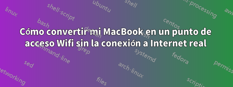 Cómo convertir mi MacBook en un punto de acceso Wifi sin la conexión a Internet real