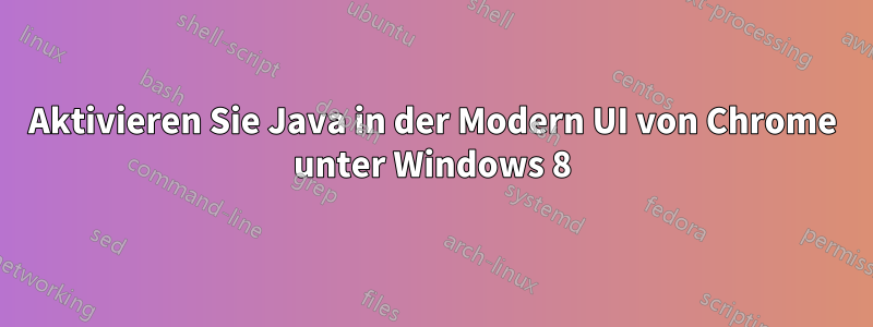 Aktivieren Sie Java in der Modern UI von Chrome unter Windows 8