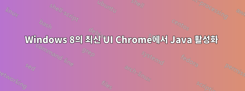 Windows 8의 최신 UI Chrome에서 Java 활성화