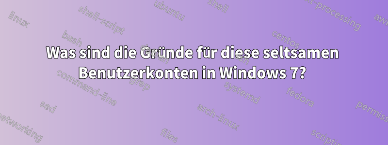 Was sind die Gründe für diese seltsamen Benutzerkonten in Windows 7?