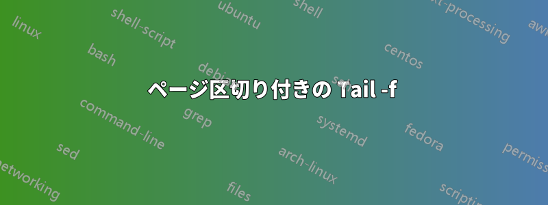 ページ区切り付きの Tail -f