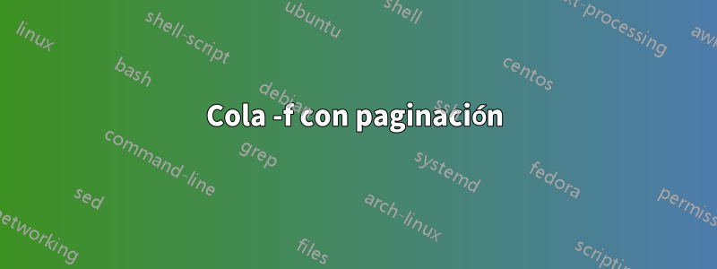 Cola -f con paginación