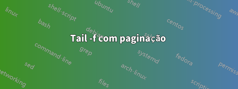 Tail -f com paginação