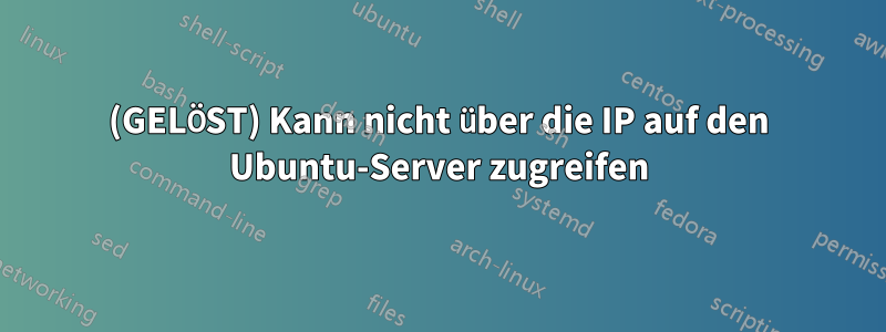 (GELÖST) Kann nicht über die IP auf den Ubuntu-Server zugreifen