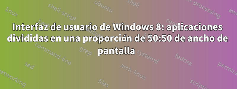 Interfaz de usuario de Windows 8: aplicaciones divididas en una proporción de 50:50 de ancho de pantalla 