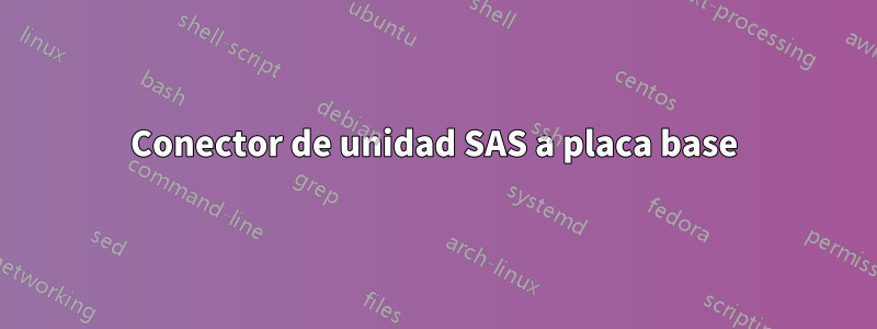 Conector de unidad SAS a placa base