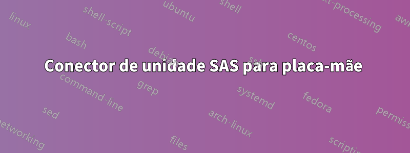 Conector de unidade SAS para placa-mãe