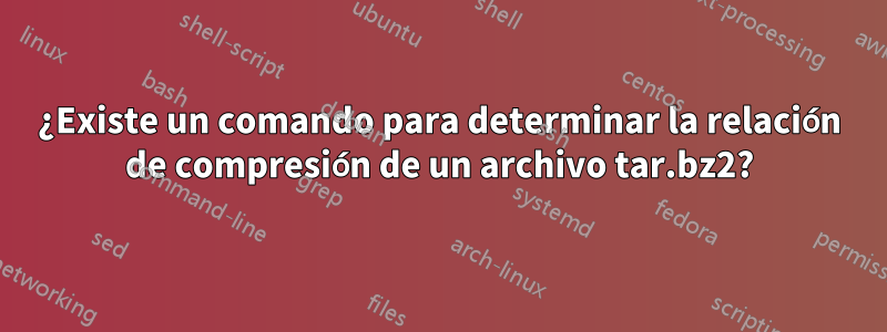 ¿Existe un comando para determinar la relación de compresión de un archivo tar.bz2?