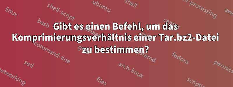 Gibt es einen Befehl, um das Komprimierungsverhältnis einer Tar.bz2-Datei zu bestimmen?