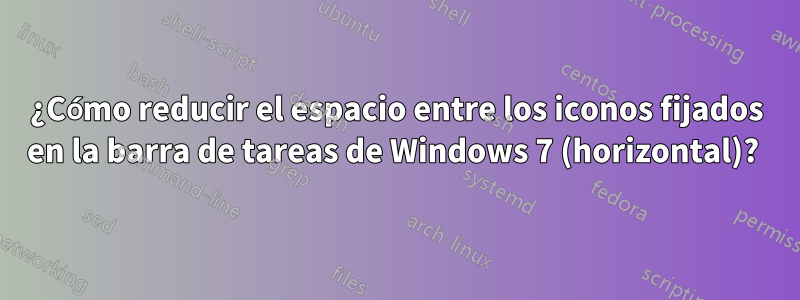 ¿Cómo reducir el espacio entre los iconos fijados en la barra de tareas de Windows 7 (horizontal)? 