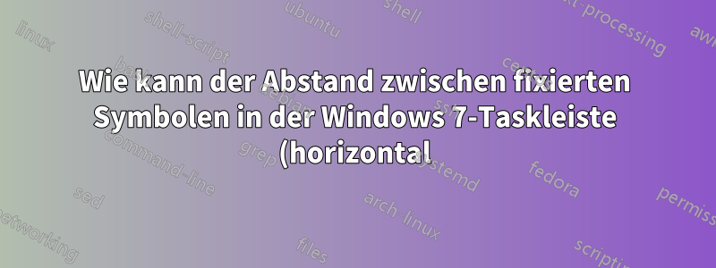 Wie kann der Abstand zwischen fixierten Symbolen in der Windows 7-Taskleiste (horizontal) verringert werden?