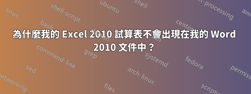 為什麼我的 Excel 2010 試算表不會出現在我的 Word 2010 文件中？