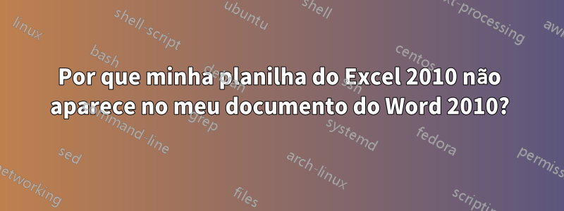 Por que minha planilha do Excel 2010 não aparece no meu documento do Word 2010?