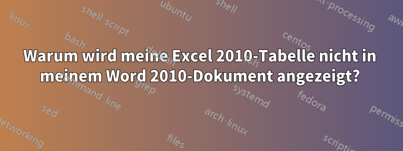 Warum wird meine Excel 2010-Tabelle nicht in meinem Word 2010-Dokument angezeigt?