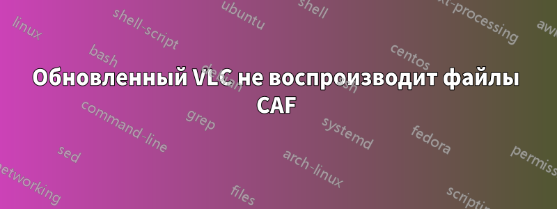 Обновленный VLC не воспроизводит файлы CAF